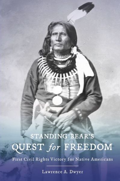 Cover for Lawrence A. Dwyer · Standing Bear's Quest for Freedom : First Civil Rights Victory for Native Americans (Paperback Book) (2019)