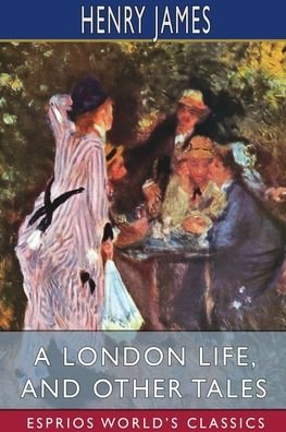 Cover for Henry James · A London Life, and Other Tales (Esprios Classics) (Pocketbok) (2023)