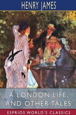 A London Life, and Other Tales (Esprios Classics) - Henry James - Books - Blurb - 9781006831195 - May 30, 2025