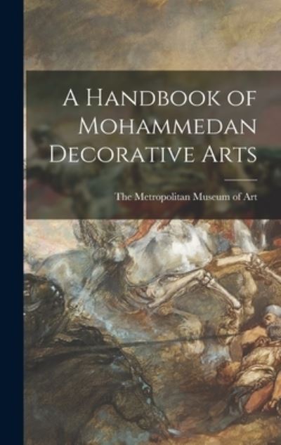 Cover for Metropolitan Museum of Art · A Handbook of Mohammedan Decorative Arts (Hardcover Book) (2021)