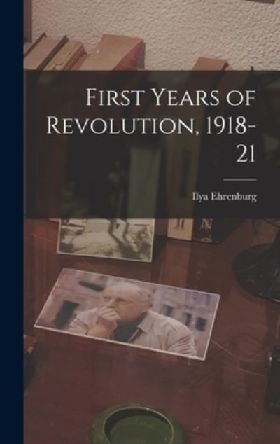 Cover for Ilya 1891-1967 Ehrenburg · First Years of Revolution, 1918-21 (Hardcover Book) (2021)