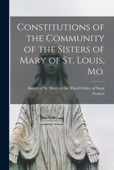 Cover for Sisters of St Mary of the Third Orde · Constitutions of the Community of the Sisters of Mary of St. Louis, Mo. (Paperback Book) (2021)