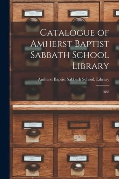 Cover for Amherst Baptist Sabbath School Library · Catalogue of Amherst Baptist Sabbath School Library [microform] (Paperback Bog) (2021)