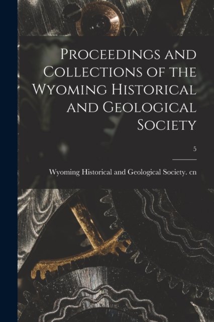 Cover for Wyoming Historical and Geological Soc · Proceedings and Collections of the Wyoming Historical and Geological Society; 5 (Paperback Bog) (2021)