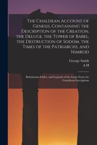 Cover for George Smith · Chaldean Account of Genesis, Containing the Description of the Creation, the Deluge, the Tower of Babel, the Destruction of Sodom, the Times of the Patriarchs, and Nimrod; Babylonian Fables, and Legends of the Gods; from the Cuneiform Inscriptions (Book) (2022)