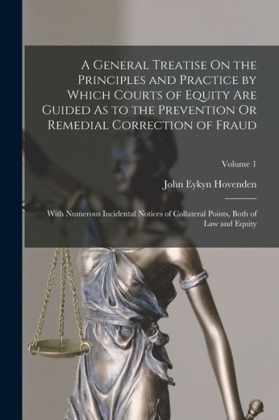 Cover for John Eykyn Hovenden · General Treatise on the Principles and Practice by Which Courts of Equity Are Guided As to the Prevention or Remedial Correction of Fraud (Book) (2022)