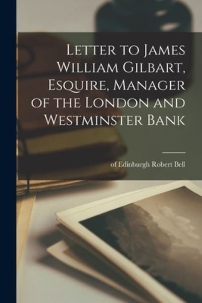 Cover for Of Edinburgh Bell Robert · Letter to James William Gilbart, Esquire, Manager of the London and Westminster Bank (Book) (2022)