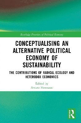 Cover for Conceptualising an Alternative Political Economy of Sustainability: The Contributions of Radical Ecology and Heterodox Economics - Routledge Frontiers of Political Economy (Hardcover Book) (2025)