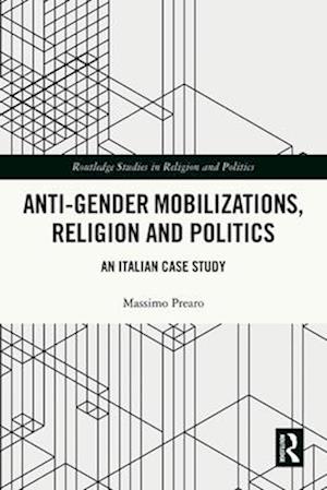 Cover for Prearo, Massimo (University of Verona, Italy) · Anti-Gender Mobilizations, Religion and Politics: An Italian Case Study - Routledge Studies in Religion and Politics (Paperback Book) (2025)