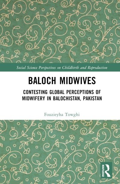 Cover for Fouzieyha Towghi · Baloch Midwives: Contesting Global Perceptions of Midwifery in Balochistan, Pakistan - Social Science Perspectives on Childbirth and Reproduction (Hardcover Book) (2024)