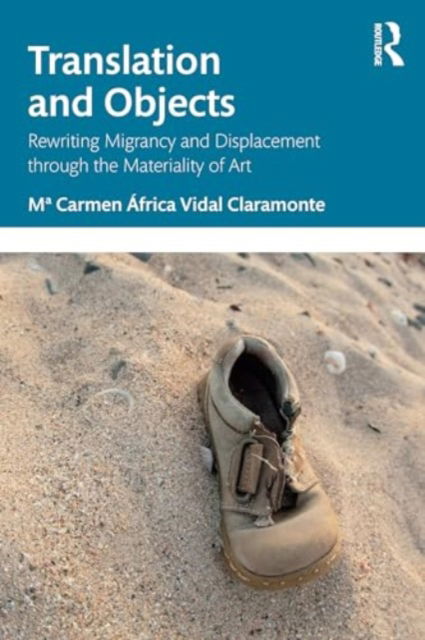 Mª Carmen Africa Vidal Claramonte · Translation and Objects: Rewriting Migrancy and Displacement through the Materiality of Art (Paperback Book) (2024)