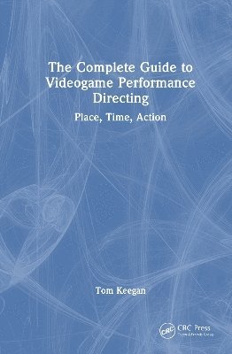 Cover for Tom Keegan · The Complete Guide to Videogame Performance Directing: Place, Time, Action (Hardcover Book) (2025)