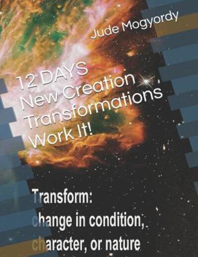 Cover for Jude Mogyordy · 12 DAYS New Creation Transformations Work It! (Paperback Book) (2019)