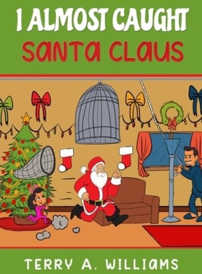 Cover for Terry A Williams · I Almost Caught Santa Claus (Hardcover Book) (2019)
