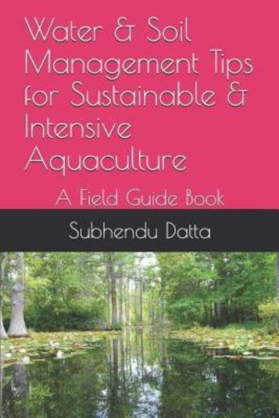 Cover for Subhendu Datta · Water &amp; Soil Management Tips for Sustainable &amp; Intensive Aquaculture (Paperback Book) (2019)