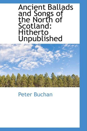 Cover for Peter Buchan · Ancient Ballads and Songs of the North of Scotland: Hitherto Unpublished (Paperback Book) (2009)