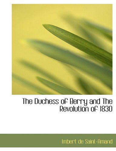 Cover for Imbert De Saint-Amand · The Duchess of Berry and the Revolution of 1830 (Paperback Book) [Large type / large print edition] (2009)