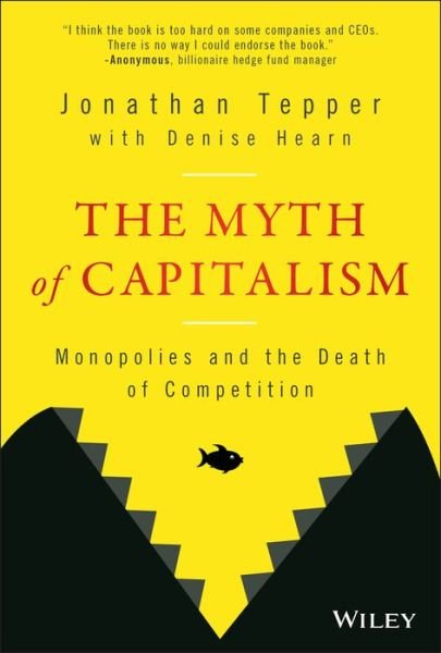Cover for Tepper, Jonathan (University of North Carolina at Chapel Hill; University of Oxford) · The Myth of Capitalism: Monopolies and the Death of Competition (Hardcover bog) (2018)