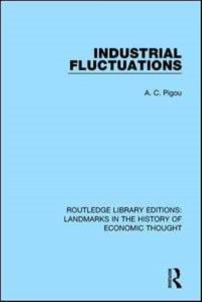 Cover for A. C. Pigou · Industrial Fluctuations - Routledge Library Editions: Landmarks in the History of Economic Thought (Gebundenes Buch) (2016)