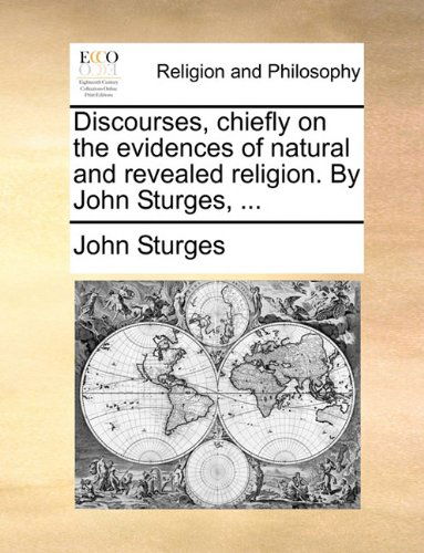 Cover for John Sturges · Discourses, Chiefly on the Evidences of Natural and Revealed Religion. by John Sturges, ... (Paperback Book) (2010)