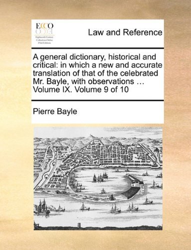 A General Dictionary, Historical and Critical: in Which a New and Accurate Translation of That of the Celebrated Mr. Bayle, with Observations ... Volume Ix.  Volume 9 of 10 - Pierre Bayle - Books - Gale ECCO, Print Editions - 9781140944195 - May 28, 2010