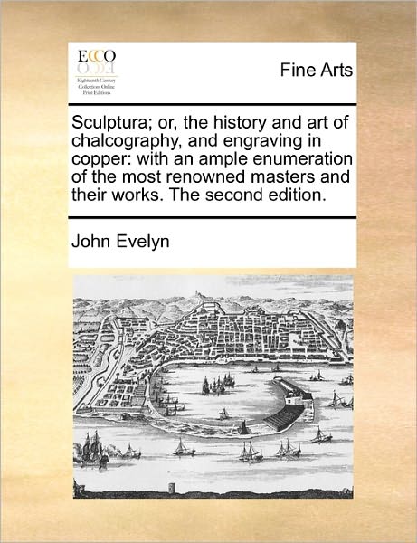 Cover for John Evelyn · Sculptura; Or, the History and Art of Chalcography, and Engraving in Copper: with an Ample Enumeration of the Most Renowned Masters and Their Works. T (Paperback Book) (2010)