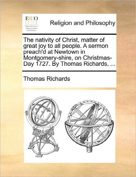Cover for Thomas Richards · The Nativity of Christ, Matter of Great Joy to All People. a Sermon Preach'd at Newtown in Montgomery-shire, on Christmas-day 1727. by Thomas Richards, .. (Paperback Book) (2010)