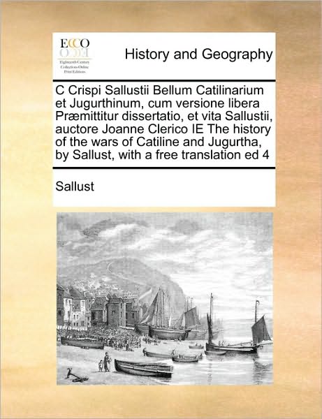 C Crispi Sallustii Bellum Catilinarium et Jugurthinum, Cum Versione Libera Praemittitur Dissertatio, et Vita Sallustii, Auctore Joanne Clerico Ie the - Sallust - Książki - Gale Ecco, Print Editions - 9781171410195 - 6 sierpnia 2010