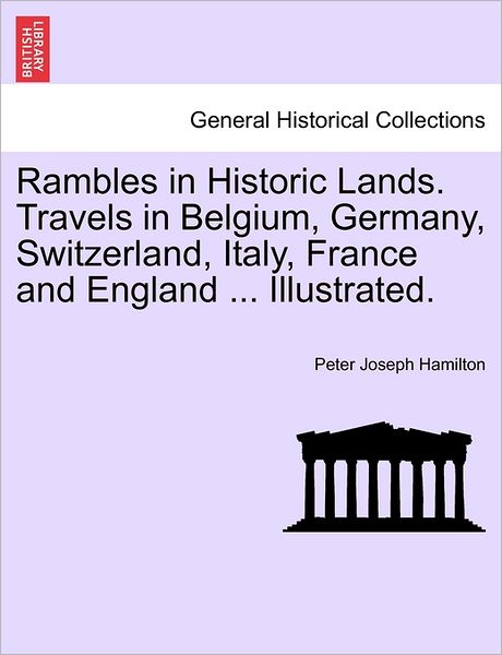 Cover for Peter Joseph Hamilton · Rambles in Historic Lands. Travels in Belgium, Germany, Switzerland, Italy, France and England ... Illustrated. (Paperback Book) (2011)