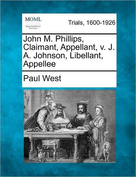 Cover for Paul West · John M. Phillips, Claimant, Appellant, V. J. A. Johnson, Libellant, Appellee (Paperback Bog) (2012)