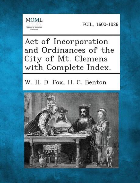 Cover for W H D Fox · Act of Incorporation and Ordinances of the City of Mt. Clemens with Complete Index. (Paperback Book) (2013)