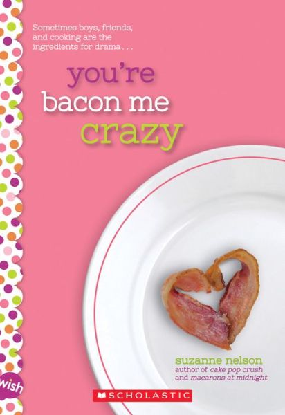 Cover for Suzanne Nelson · You're Bacon Me Crazy: A Wish Novel (Paperback Book) (2017)