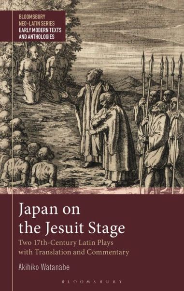 Professor Akihiko Watanabe · Japan on the Jesuit Stage: Two 17th-Century Latin Plays with Translation and Commentary - Bloomsbury Neo-Latin Series: Early Modern Texts and Anthologies (Paperback Book) (2022)