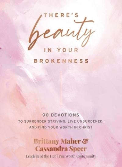 Cover for Brittany Maher · There's Beauty in Your Brokenness: 90 Devotions to Surrender Striving, Live Unburdened, and Find Your Worth in Christ (Hardcover Book) (2023)