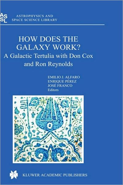 Cover for E J Alfaro · How does the Galaxy work?: A Galactic Tertulia with Don Cox and Ron Reynolds - Astrophysics and Space Science Library (Hardcover Book) [2004 edition] (2004)