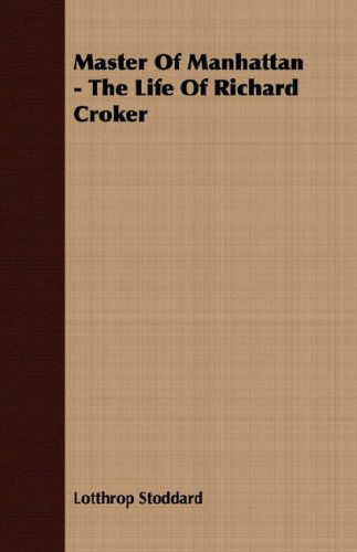 Cover for Lotthrop Stoddard · Master of Manhattan - the Life of Richard Croker (Paperback Book) (2007)