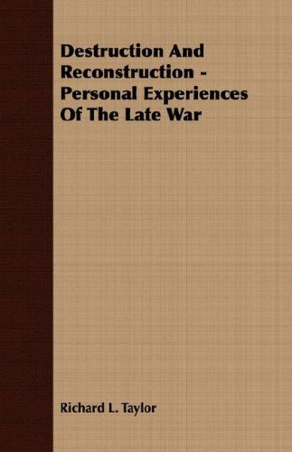 Destruction and Reconstruction - Personal Experiences of the Late War - Richard L. Taylor - Books - Kingman Press - 9781408602195 - October 26, 2007