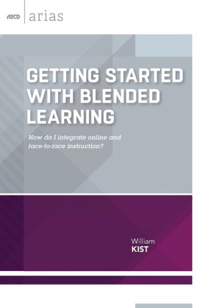 Cover for William Kist · Getting Started with Blended Learning: How Do I Integrate Online and Face-to-Face Instruction? - ASCD Arias (Paperback Book) (2015)