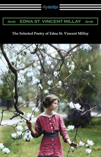 Cover for Edna St Vincent Millay · The Selected Poetry of Edna St. Vincent Millay: (Renascence and Other Poems, A Few Figs from Thistles, Second April, and The Ballad of the Harp-Weaver) (Paperback Book) (2018)