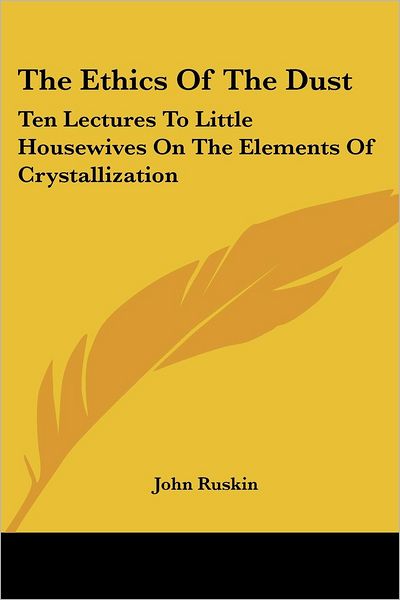 Cover for John Ruskin · The Ethics of the Dust: Ten Lectures to Little Housewives on the Elements of Crystallization (Paperback Book) (2006)