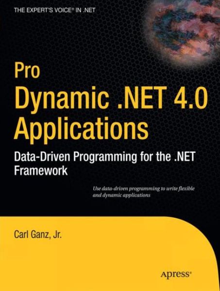 Pro Dynamic .NET 4.0 Applications: Data-Driven Programming for the .NET Framework - Carl Ganz - Bøger - Springer-Verlag Berlin and Heidelberg Gm - 9781430225195 - 20. januar 2010