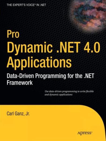 Pro Dynamic .NET 4.0 Applications: Data-Driven Programming for the .NET Framework - Carl Ganz - Bøker - Springer-Verlag Berlin and Heidelberg Gm - 9781430225195 - 20. januar 2010