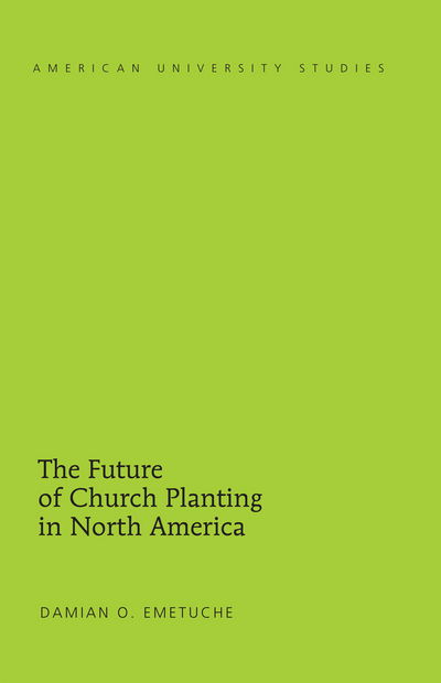 Cover for Damian Emetuche · The Future of Church Planting in North America - American University Studies (Hardcover Book) [New edition] (2014)