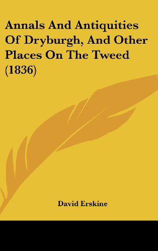 Cover for David Erskine · Annals and Antiquities of Dryburgh, and Other Places on the Tweed (1836) (Hardcover Book) (2008)