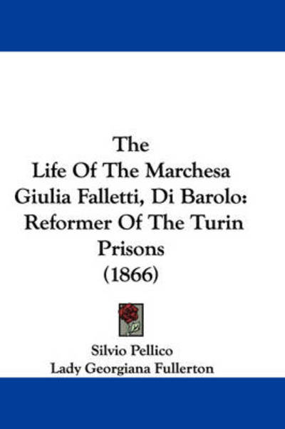 Cover for Silvio Pellico · The Life of the Marchesa Giulia Falletti, Di Barolo: Reformer of the Turin Prisons (1866) (Paperback Book) (2008)