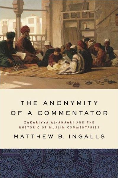 Cover for Matthew B. Ingalls · The Anonymity of a Commentator: Zakariyya al-Ansari and the Rhetoric of Muslim Commentaries - SUNY series in Islam (Hardcover Book) (2021)