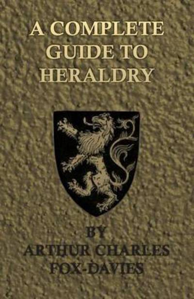 A Complete Guide to Heraldry - Illustrated by Nine Plates and Nearly 800 Other Designs - Arthur Charles Fox-davies - Książki - Amberg Press - 9781443757195 - 27 października 2008