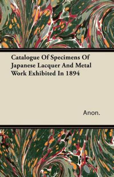 Cover for Anon · Catalogue of Specimens of Japanese Lacquer and Metal Work Exhibited in 1894 (Paperback Book) (2011)