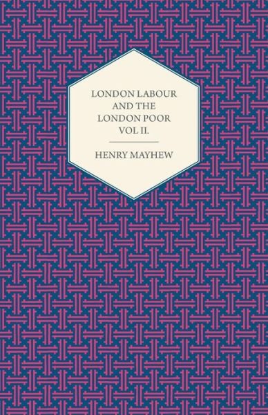 London Labour and the London Poor Volume II. - Henry Mayhew - Bøker - Read Books - 9781447465195 - 31. oktober 2012