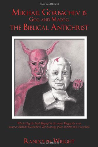 Mikhail Gorbachev is Gog and Magog, the Biblical Antichrist - Randolph Wright - Książki - AuthorHouse - 9781452005195 - 28 kwietnia 2010